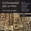 La Economía Que Yo Hice. Juan Carlos De Pablo