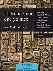 La Economía Que Yo Hice. Juan Carlos De Pablo