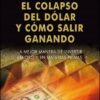 El Colapso Del Dolar Y Como Salir Ganando