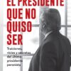 El Presidente Que No Quiso Ser Silvia Mercado