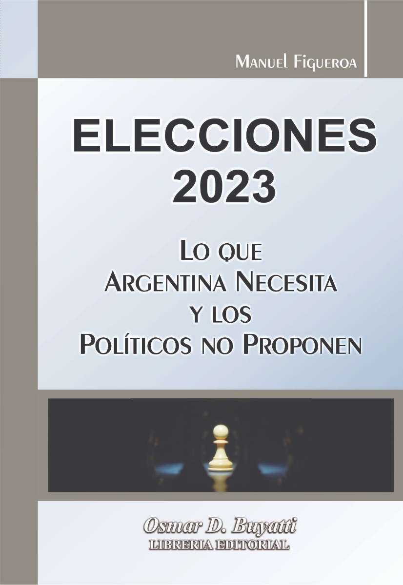 Elecciones 2023 Lo Que Argentina Necesita Figueroa