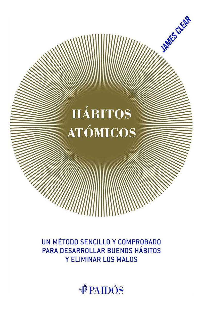 Hábitos Atómicos Un Método Sencillo Para Desarrollar Hábitos De James Clear
