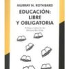 Educacion Libre Y Obligatoria - Murray Rothbard