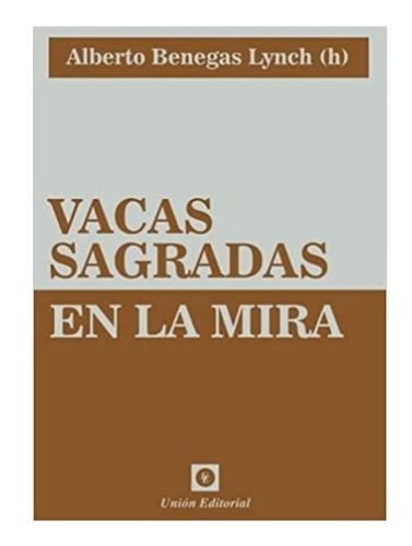 Vacas Sagradas En La Mira, De Benegas, Lynch Alberto., Vol. 1. Union Editorial, Tapa Blanda En Español