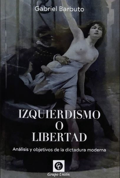 Izquierdismo O Libertad - Gabriel Barbuto, De Barbuto, Gabriel. Editorial Grupo Unión, Tapa Blanda En Español