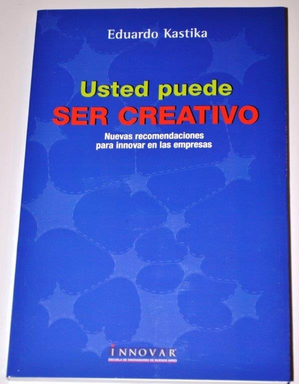 Usted Puede Ser Creativo: Nuevas Recomendaciones Para Innovar En Las Empresas, De Eduardo Kastika. Editorial Innovar, Tapa Blanda En Español