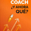 Soy Coach ¿ Y Ahora Que?