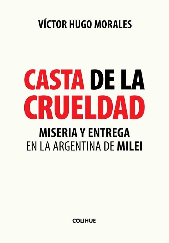 Casta De La Crueldad: Miseria Y Entrega En La Argentina De Milei, De Victor Hugo Morales. Editorial Colihue, Tapa Blanda En Español, 2024