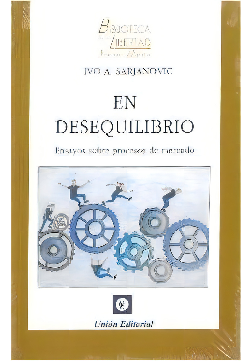 En Desequilibrio: Ensayos Sobre Procesos De Mercado, De Sarjanovic, Ivo. Biblioteca De La Libertad, Vol. 1. Editorial Unión Editorial, Tapa Blanda En Español
