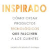 Inspirado: Cómo Crear Productos Tecnológicos Que Fascinen A Los Clientes, De Cagan, Marty., Vol. 1. Editorial Valor Editions De España, Tapa Blanda, Segunda Edición En Español