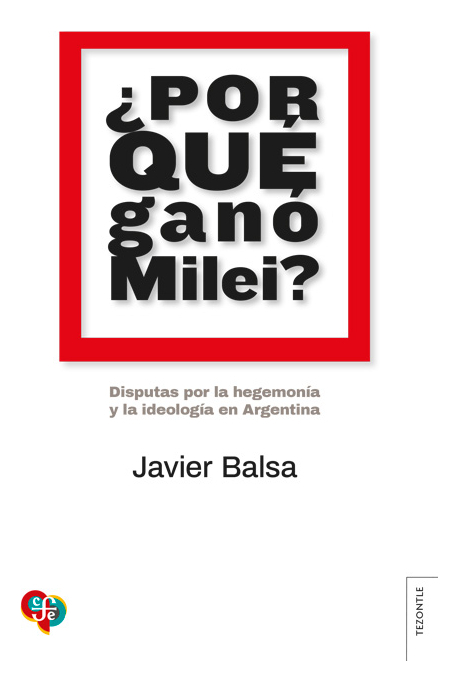 Por Que Gano Milei?: Disputas Por La Hegemonia Y La Ideología En Argentina, De Javier Balsa., Vol. 1. Editorial Fondo De Cultura Económica, Tapa Blanda En Español, 2024