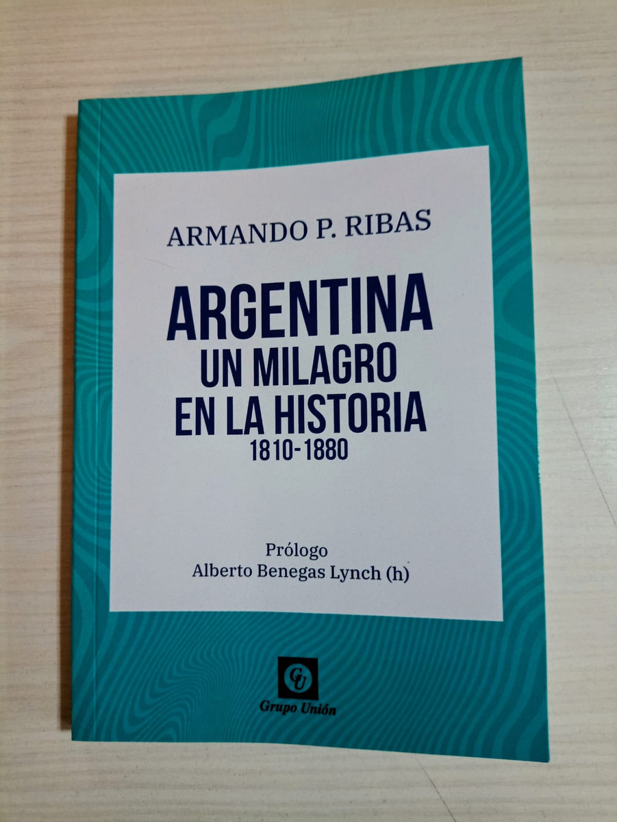 Argentina Un Milagro En La Historia 1810 - 1880 A. Ribas