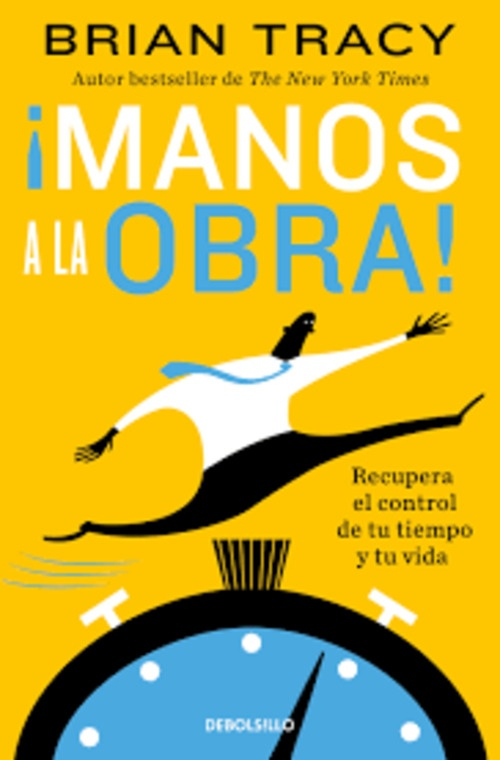 ¡manos A La Obra!: Recupera El Control De Tu Tiempo Y Tu Vida, De Brian Tracy. Editorial Debolsillo, Edición 1 En Español, 2021