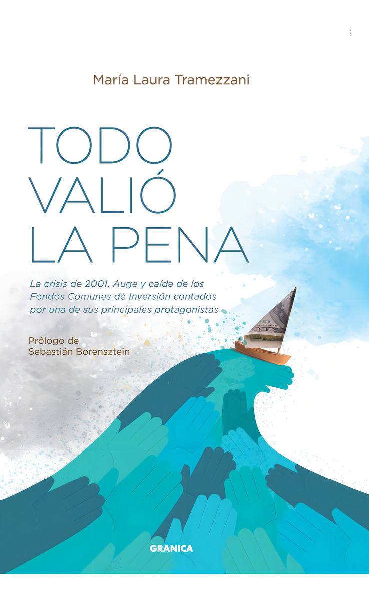 Todo Valió La Pena: La Crisis De 2001. Auge Y Caída De Los Fondos De Inversión C, De María Laura Tramezzani. Editorial Ediciones Granica, Tapa Blanda, Edición 1 En Español, 2024