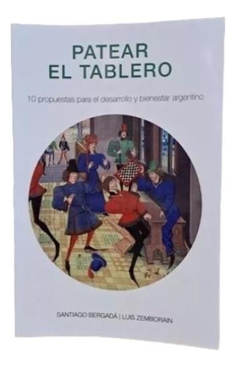 Patear El Tablero - Santiago Bergada - Luis Zemborian: 10 Propuestas Para El Desarrollo Y Bienestar Argentino, De Bergada, Santiago., Vol. 1. Editorial Grupo Union, Tapa Blanda En Español, 2023
