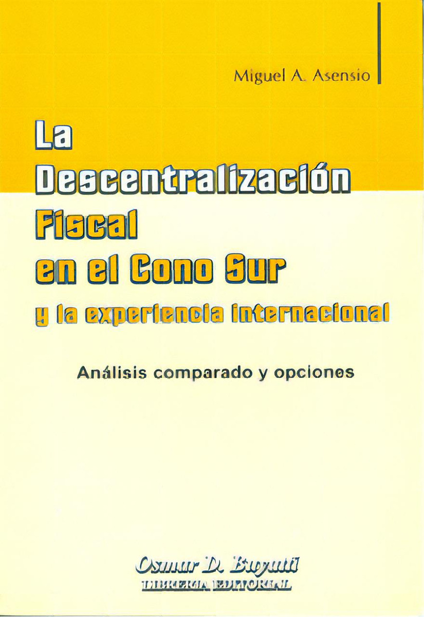 La Descentralización Fiscal En El Cono Sur Y La Experienci, De Miguel A. Asencio. 9871140503, Vol. 1. Editorial Editorial Intermilenio, Tapa Blanda, Edición 2006 En Español, 2006