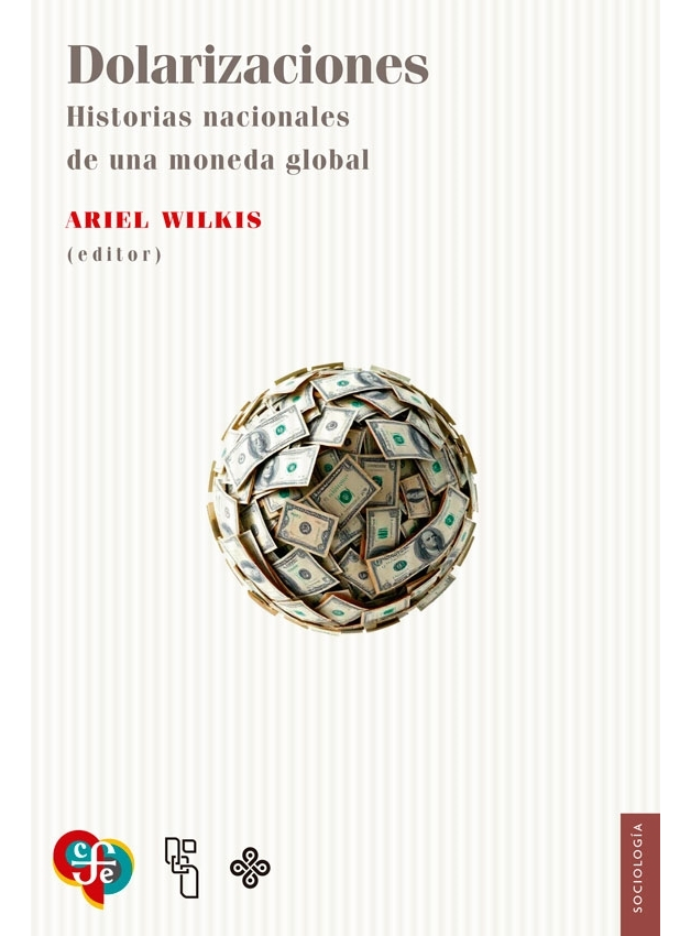 Dolarizaciones - Historias Nacionales De Una Moneda Global: Historias Nacionales De Una Moneda Global, De Wilkis, Ariel. Editorial Fondo De Cultura Económica, Tapa Blanda En Español, 2024
