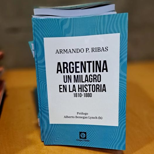 Argentina Un Milagro En La Historia: 1810-1880, De Armando P. Ribas. Editorial Grupo Unión, Tapa Blanda En Español, 2024