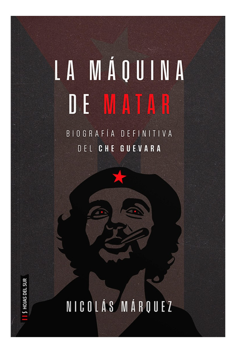 La Máquina De Matar: Biografía Definitiva Del Che Guevara, De Nicolás Márquez. Editorial Hojas Del Sur, Tapa Blanda, 2da Edición Ampliada En Español, 2025