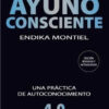 Ayuno Consciente Una Practica De Autoconocimiento 4.0 De Endika Montiel Vol. 1. Editorial Valletta Edición Revisada Y Actualizada En Español